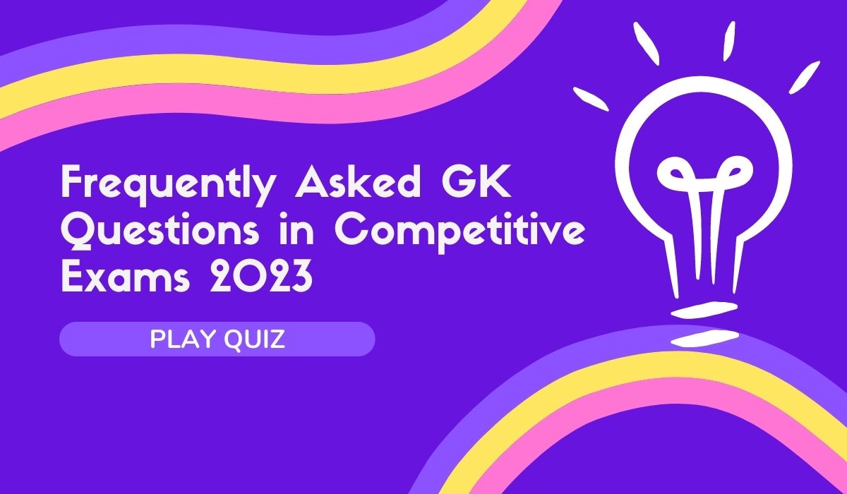 Frequently Asked GK Questions in Competitive Exams 2023